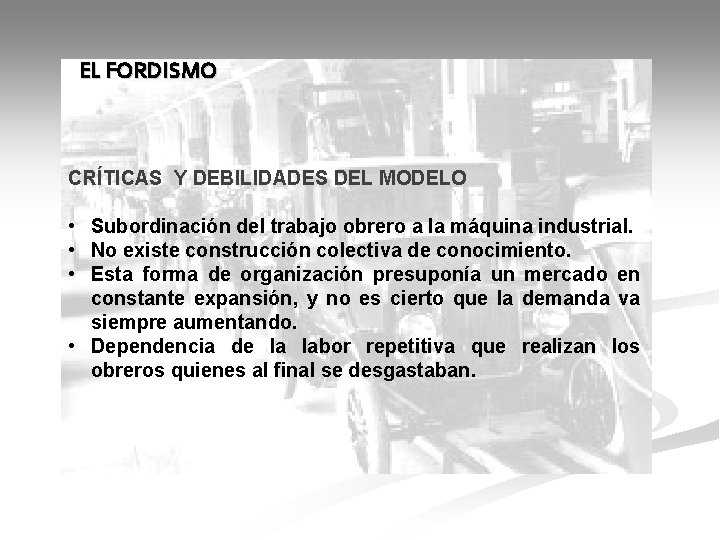 EL FORDISMO CRÍTICAS Y DEBILIDADES DEL MODELO • Subordinación del trabajo obrero a la