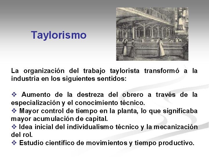Taylorismo La organización del trabajo taylorista transformó a la industria en los siguientes sentidos: