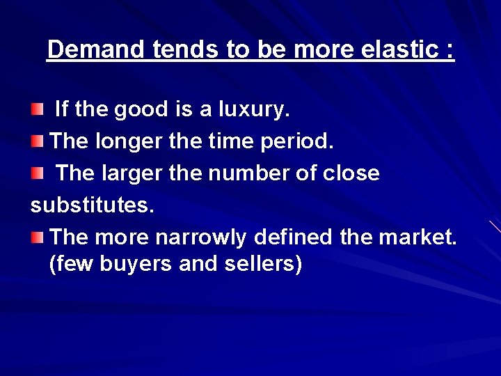 Demand tends to be more elastic : If the good is a luxury. The