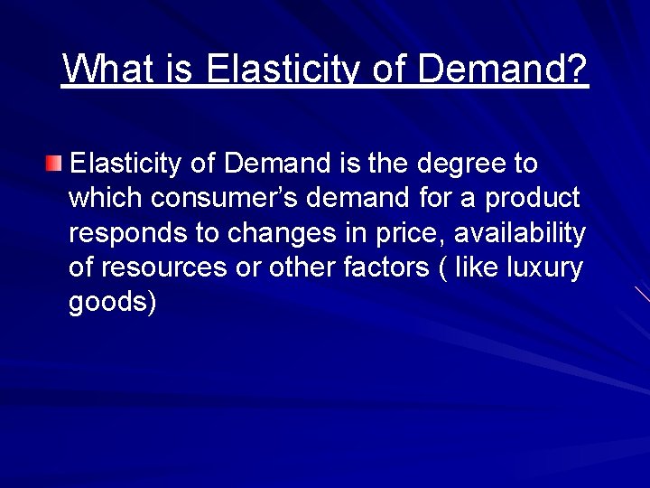 What is Elasticity of Demand? Elasticity of Demand is the degree to which consumer’s