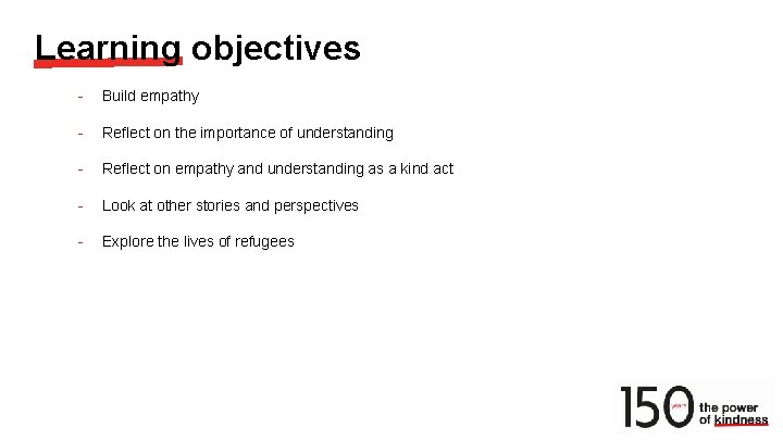 Learning objectives - Build empathy - Reflect on the importance of understanding - Reflect