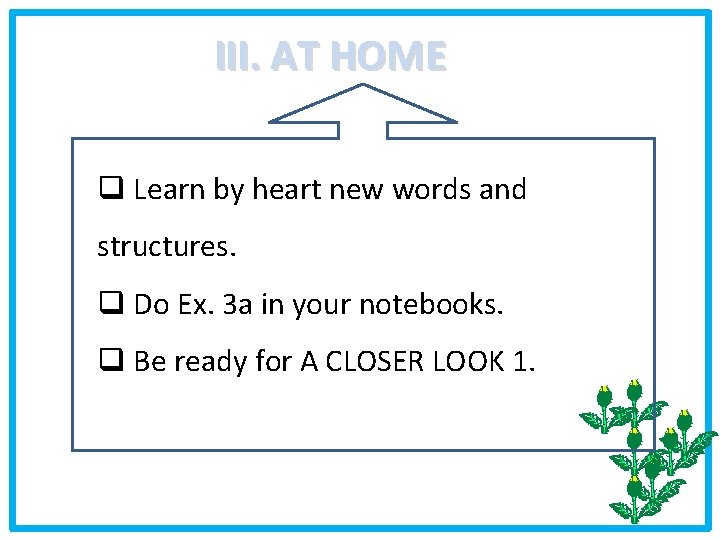 III. AT HOME q Learn by heart new words and structures. q Do Ex.