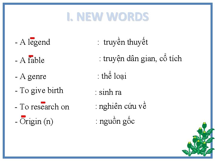 I. NEW WORDS - A legend : truyền thuyết - A fable : truyện