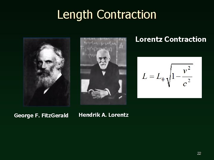 Length Contraction Lorentz Contraction George F. Fitz. Gerald Hendrik A. Lorentz 22 