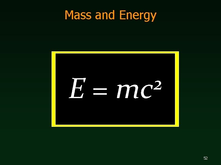 Mass and Energy E= 2 mc 52 