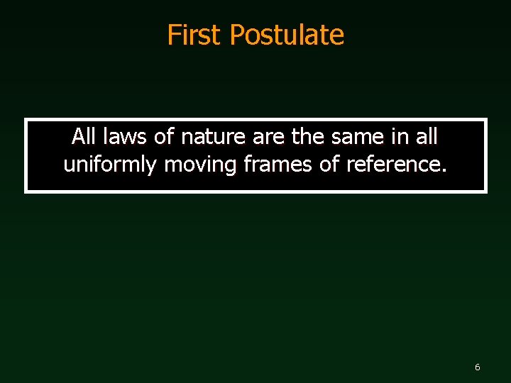 First Postulate All laws of nature are the same in all uniformly moving frames