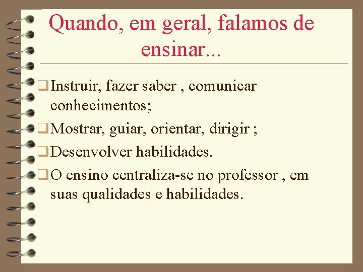 Quando, em geral, falamos de ensinar. . . q Instruir, fazer saber , comunicar