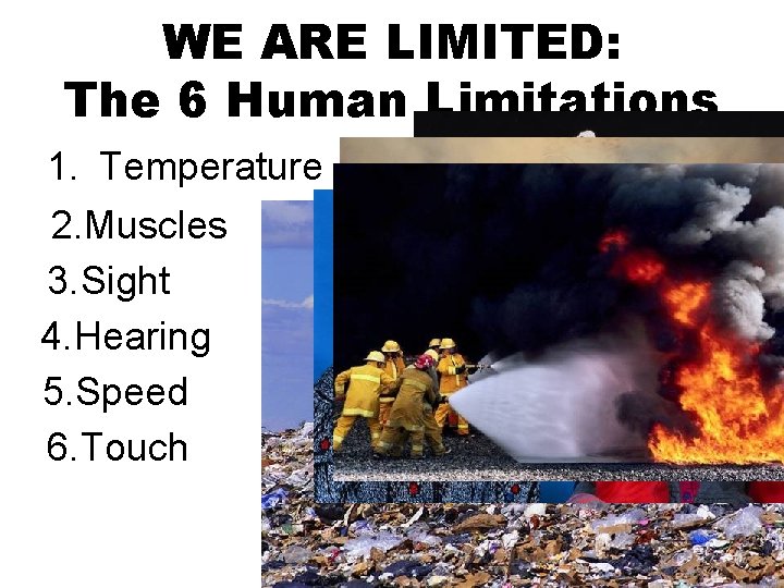 WE ARE LIMITED: The 6 Human Limitations 1. Temperature 2. Muscles 3. Sight 4. WE ARE LIMITED: The 6 Human Limitations 1. Temperature 2. Muscles 3. Sight 4.