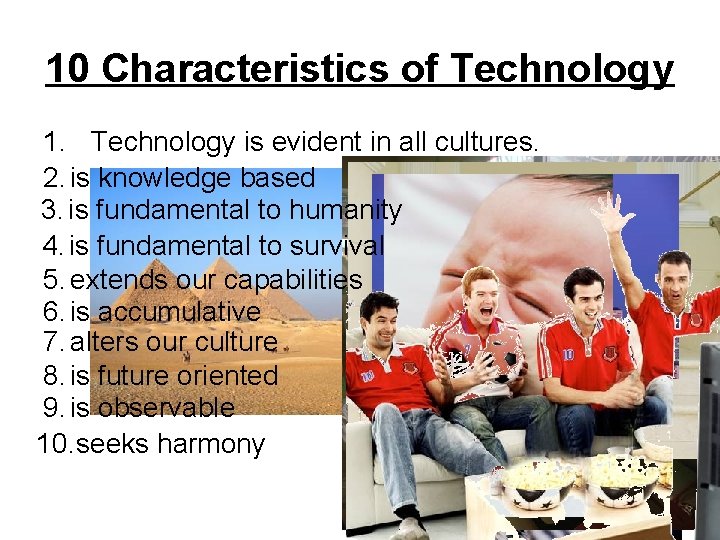 10 Characteristics of Technology 1. Technology is evident in all cultures. 2. is knowledge 10 Characteristics of Technology 1. Technology is evident in all cultures. 2. is knowledge