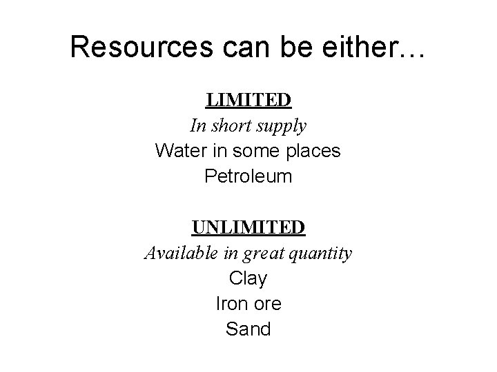 Resources can be either… LIMITED In short supply Water in some places Petroleum UNLIMITED Resources can be either… LIMITED In short supply Water in some places Petroleum UNLIMITED