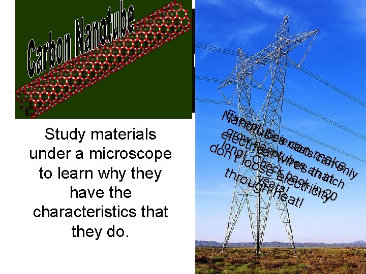 SCIENTIST Study materials under a microscope to learn why they have the characteristics that SCIENTIST Study materials under a microscope to learn why they have the characteristics that