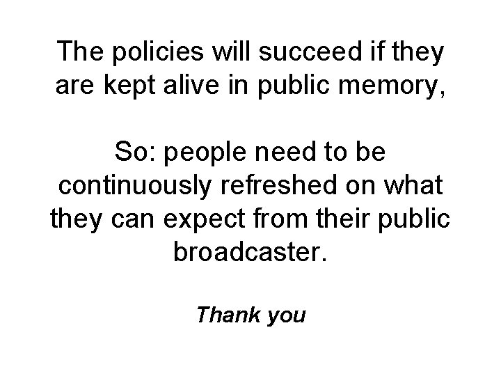 The policies will succeed if they are kept alive in public memory, So: people