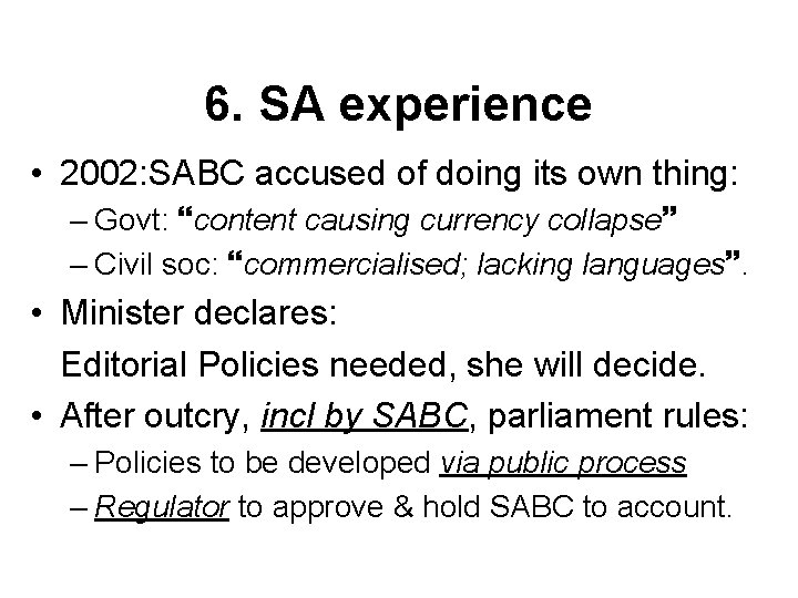 6. SA experience • 2002: SABC accused of doing its own thing: – Govt: