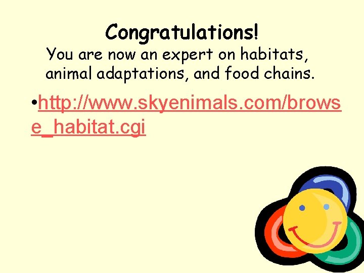 Congratulations! You are now an expert on habitats, animal adaptations, and food chains. •