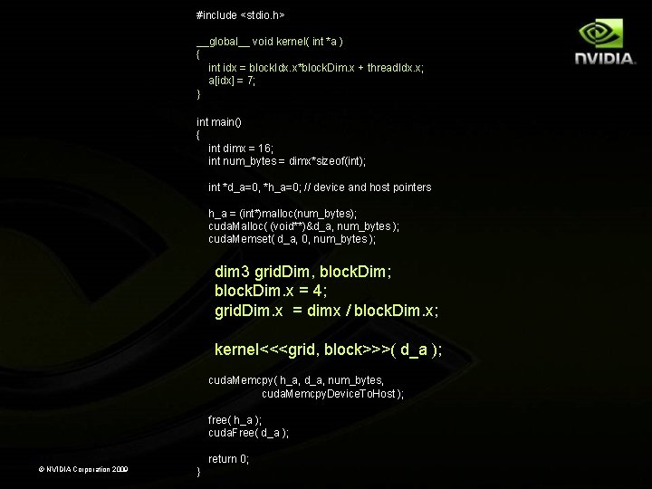 #include <stdio. h> __global__ void kernel( int *a ) { int idx = block.