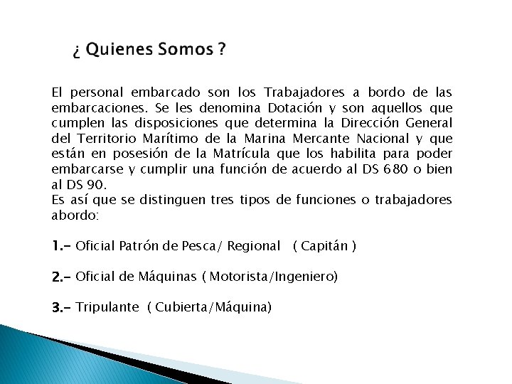 El personal embarcado son los Trabajadores a bordo de las embarcaciones. Se les denomina