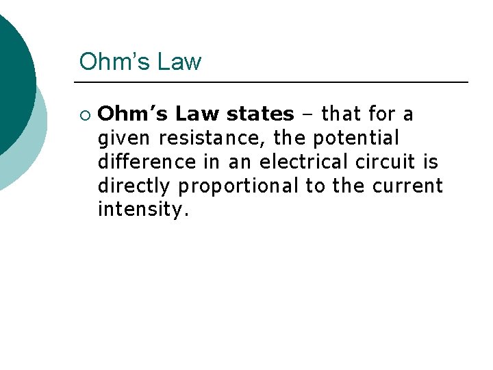 Ohm’s Law ¡ Ohm’s Law states – that for a given resistance, the potential
