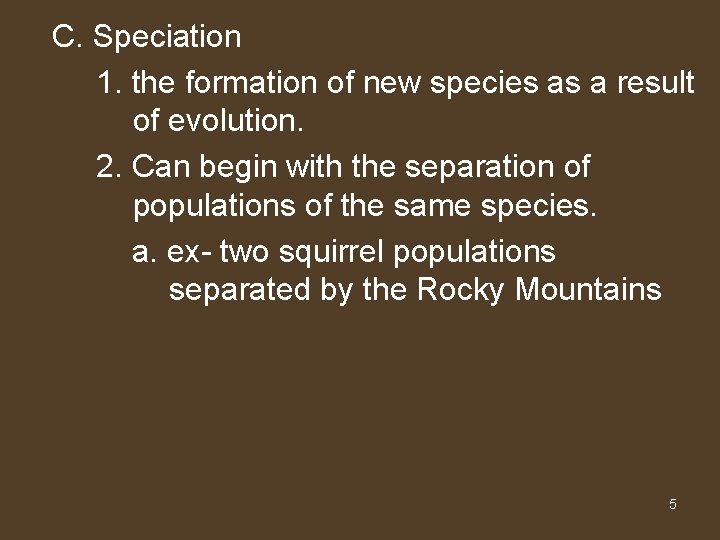 C. Speciation 1. the formation of new species as a result of evolution. 2.