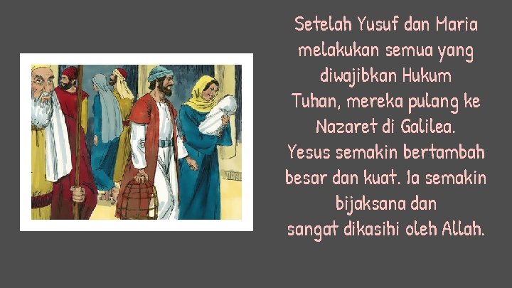 Setelah Yusuf dan Maria melakukan semua yang diwajibkan Hukum Tuhan, mereka pulang ke Nazaret