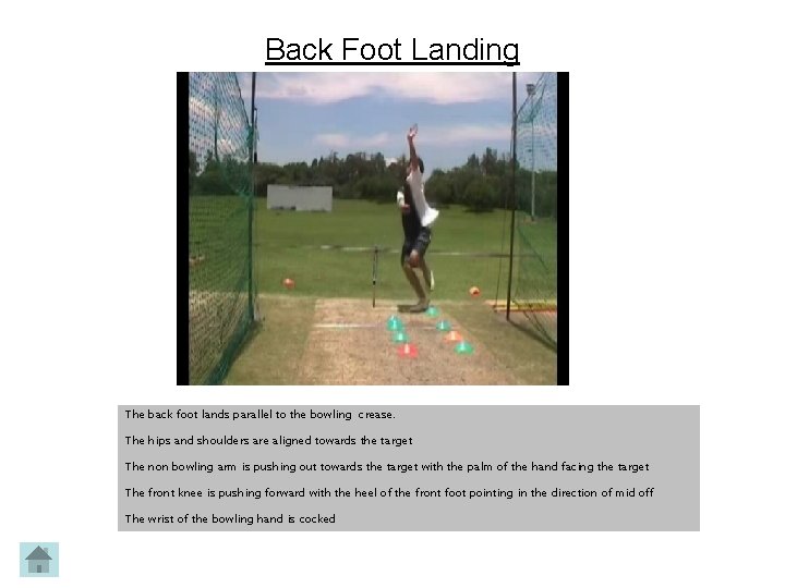 Back Foot Landing The back foot lands parallel to the bowling crease. The hips