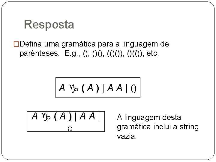 Resposta �Defina uma gramática para a linguagem de parênteses. E. g. , ()(), (()()),