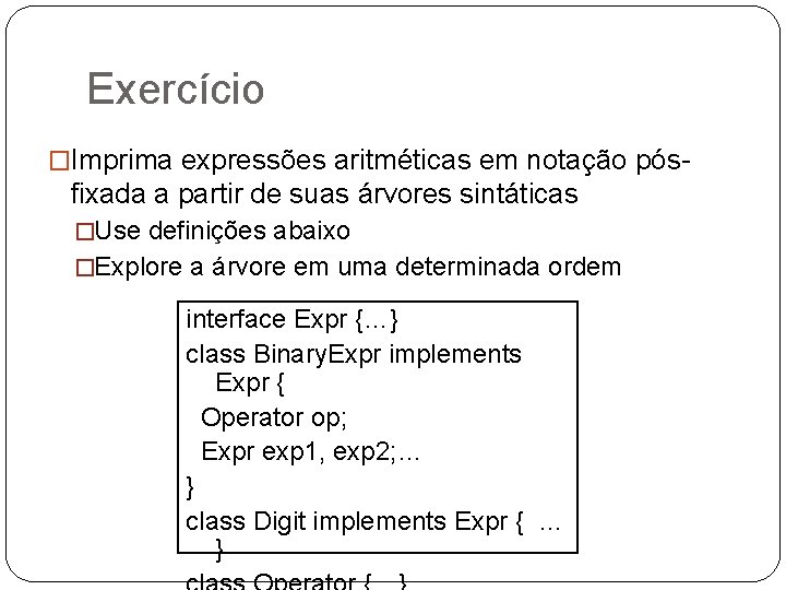 Exercício �Imprima expressões aritméticas em notação pós- fixada a partir de suas árvores sintáticas