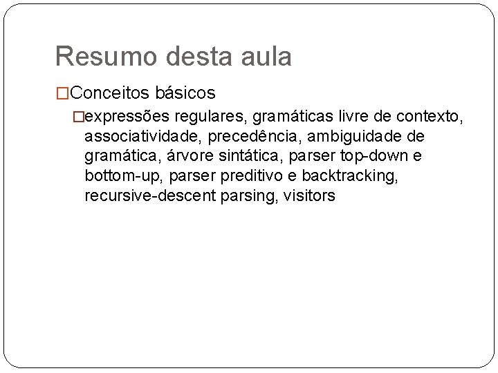 Resumo desta aula �Conceitos básicos �expressões regulares, gramáticas livre de contexto, associatividade, precedência, ambiguidade