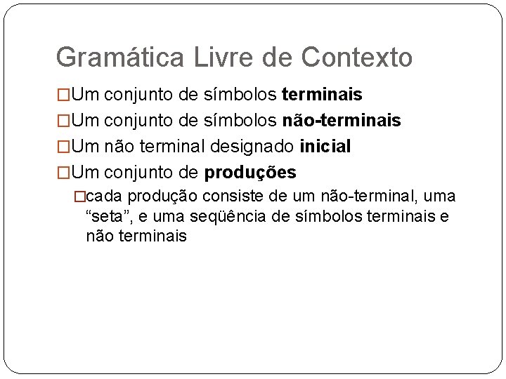 Gramática Livre de Contexto �Um conjunto de símbolos terminais �Um conjunto de símbolos não-terminais