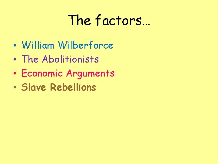 The factors… • • William Wilberforce The Abolitionists Economic Arguments Slave Rebellions 