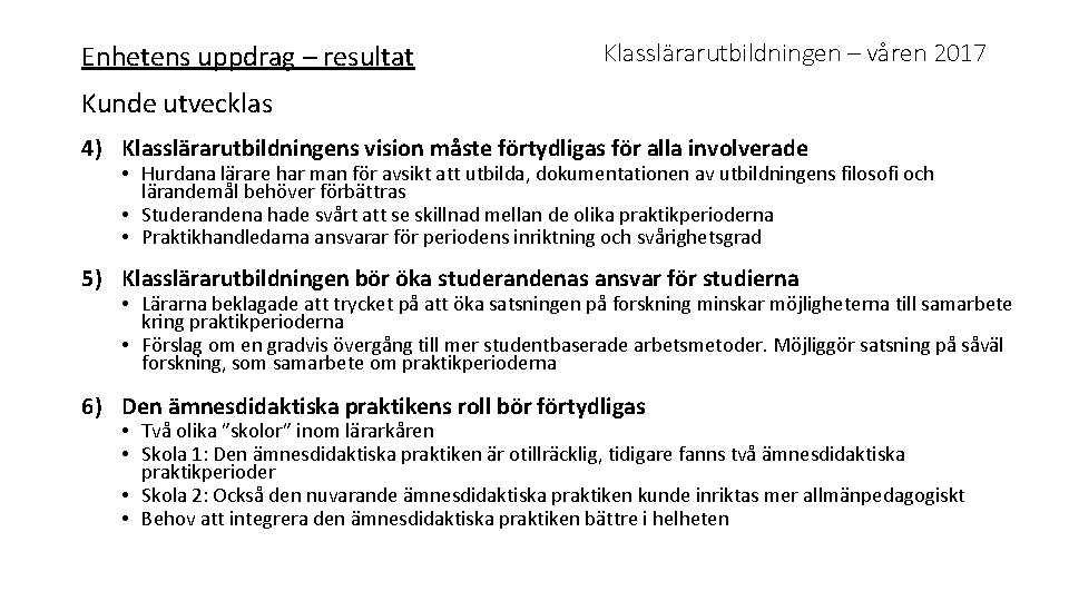 Enhetens uppdrag – resultat Klasslärarutbildningen – våren 2017 Kunde utvecklas 4) Klasslärarutbildningens vision måste