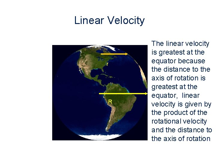 Linear Velocity r R The linear velocity is greatest at the equator because the