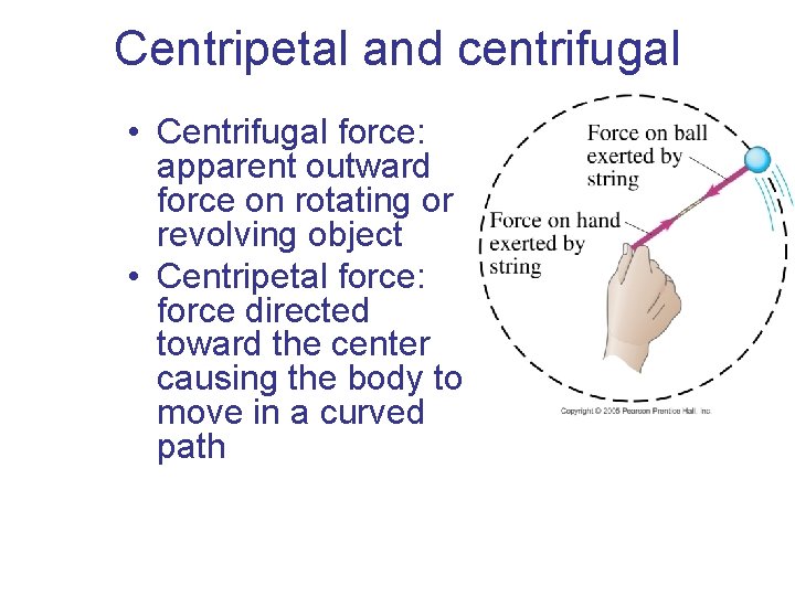 Centripetal and centrifugal • Centrifugal force: apparent outward force on rotating or revolving object