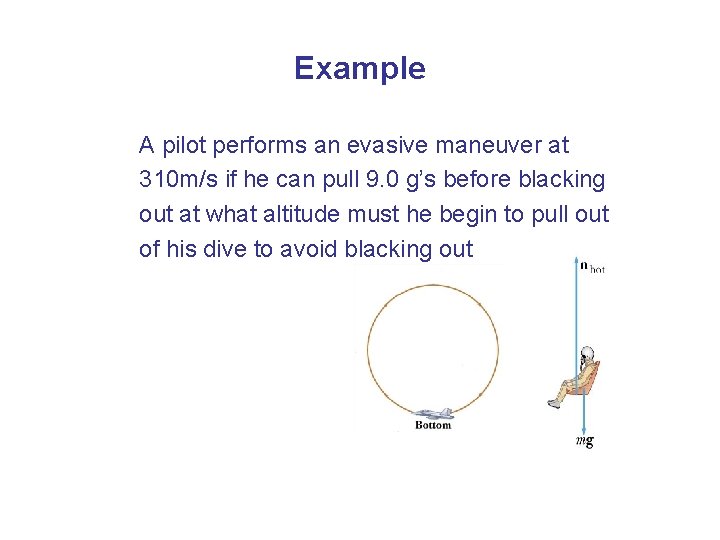 Example A pilot performs an evasive maneuver at 310 m/s if he can pull