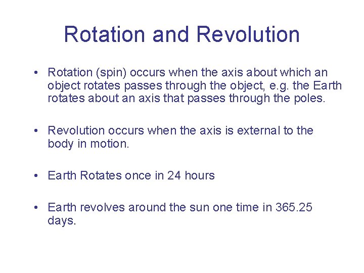 Rotation and Revolution • Rotation (spin) occurs when the axis about which an object