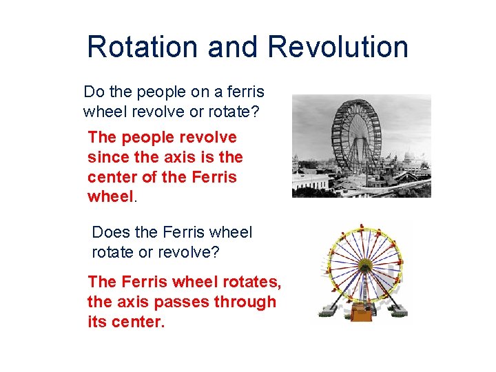 Rotation and Revolution Do the people on a ferris wheel revolve or rotate? The