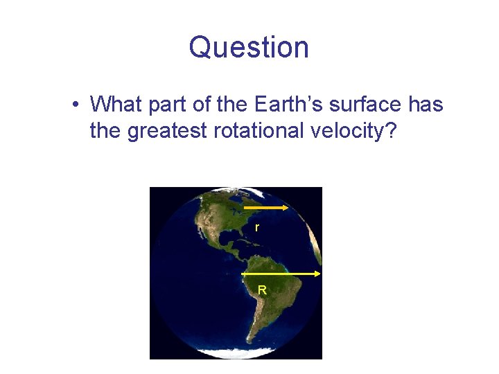 Question • What part of the Earth’s surface has the greatest rotational velocity? r