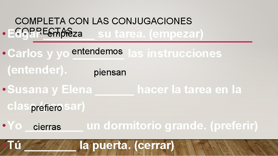 COMPLETA CON LAS CONJUGACIONES CORRECTAS empieza • Edgar ____ su tarea. (empezar) • Carlos