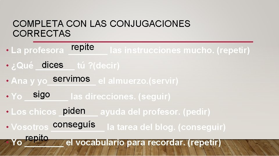 COMPLETA CON LAS CONJUGACIONES CORRECTAS repite • La profesora ____ las instrucciones mucho. (repetir)