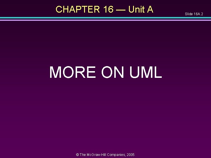 CHAPTER 16 — Unit A MORE ON UML © The Mc. Graw-Hill Companies, 2005 CHAPTER 16 — Unit A MORE ON UML © The Mc. Graw-Hill Companies, 2005