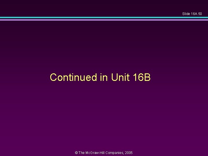 Slide 16 A. 50 Continued in Unit 16 B © The Mc. Graw-Hill Companies, Slide 16 A. 50 Continued in Unit 16 B © The Mc. Graw-Hill Companies,