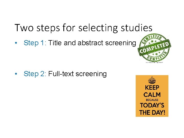 Two steps for selecting studies • Step 1: Title and abstract screening • Step
