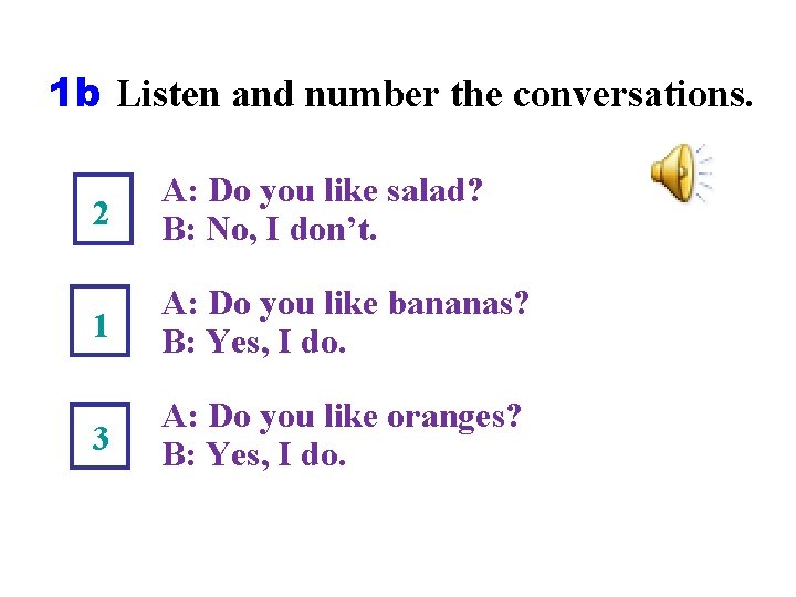 1 b Listen and number the conversations. 2 A: Do you like salad? B: