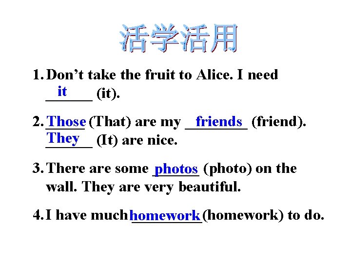 1. Don’t take the fruit to Alice. I need it ______ (it). 2. _____