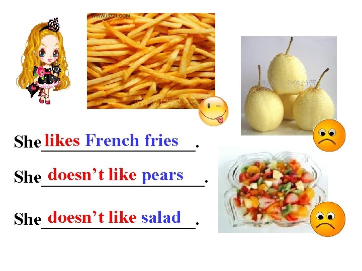 likes French fries She_________. doesn’t like pears She_________. doesn’t like salad She_________. 