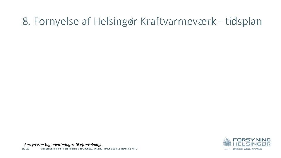 8. Fornyelse af Helsingør Kraftvarmeværk - tidsplan Bestyrelsen tog orienteringen til efterretning. SIDE 25
