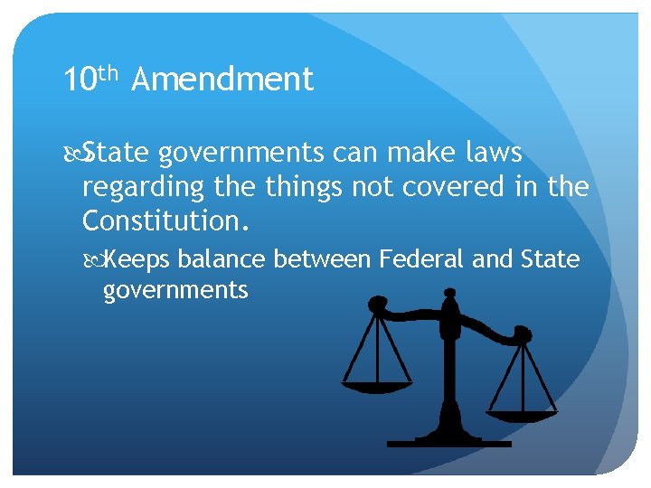 10 th Amendment State governments can make laws regarding the things not covered in