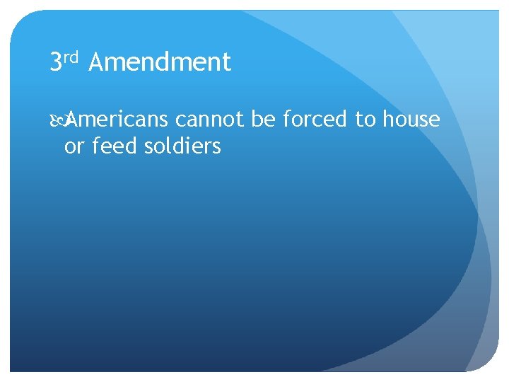 3 rd Amendment Americans cannot be forced to house or feed soldiers 