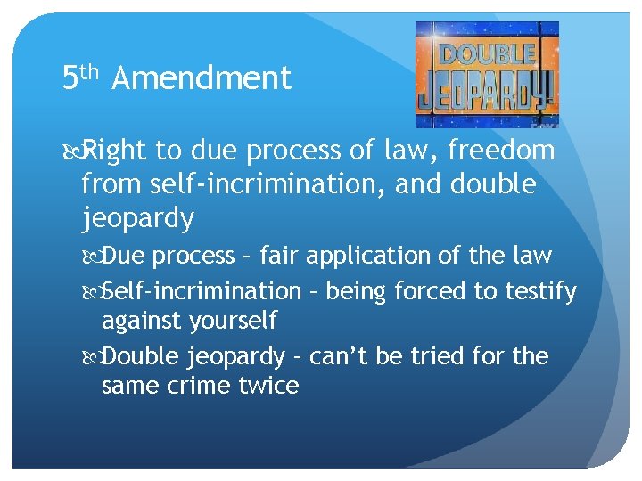 5 th Amendment Right to due process of law, freedom from self-incrimination, and double