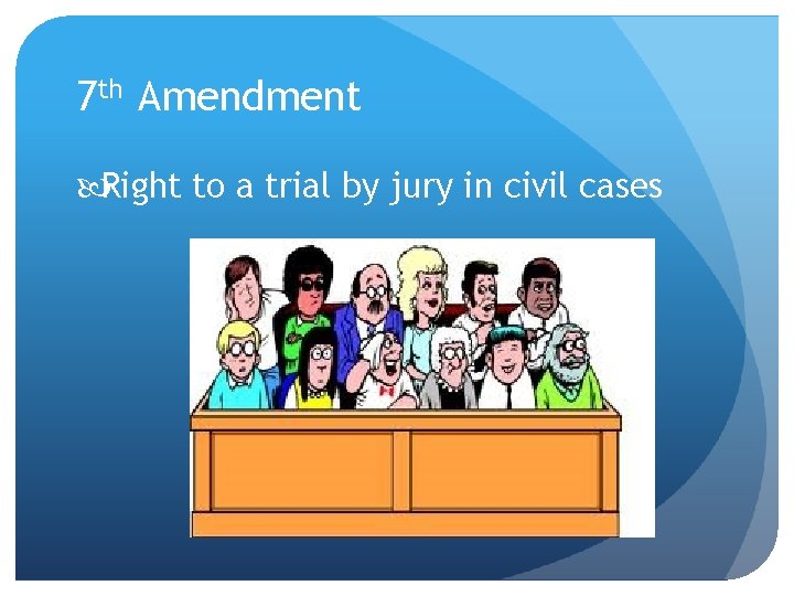 7 th Amendment Right to a trial by jury in civil cases 