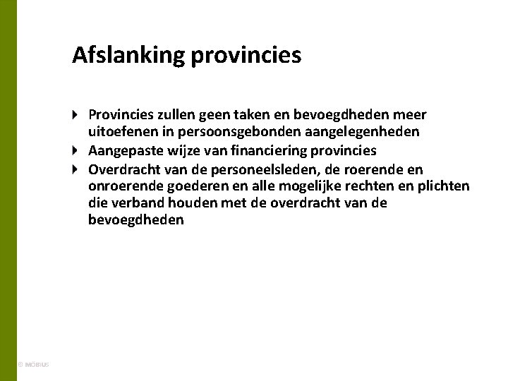 Afslanking provincies Provincies zullen geen taken en bevoegdheden meer uitoefenen in persoonsgebonden aangelegenheden Aangepaste